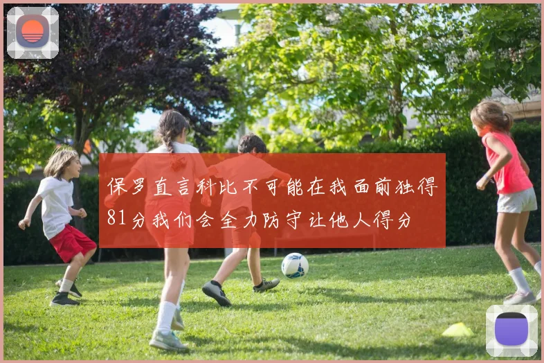 保罗直言科比不可能在我面前独得81分我们会全力防守让他人得分