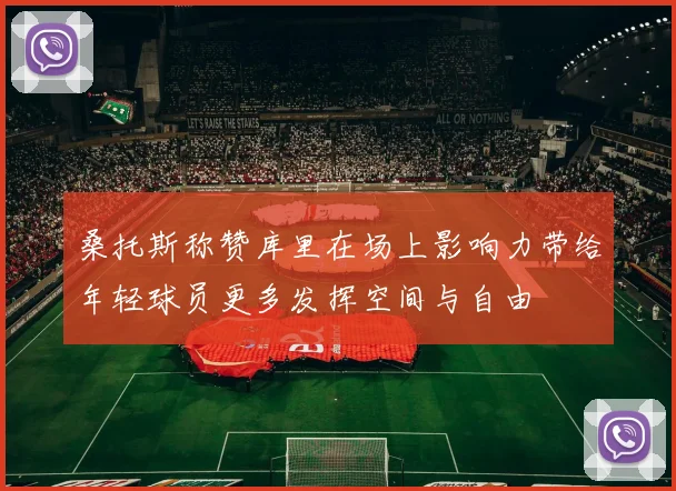 桑托斯称赞库里在场上影响力带给年轻球员更多发挥空间与自由